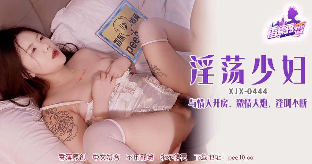 《XJX-0444 香蕉秀-第444期-淫荡少妇  素人》最新高清视频播放封面图